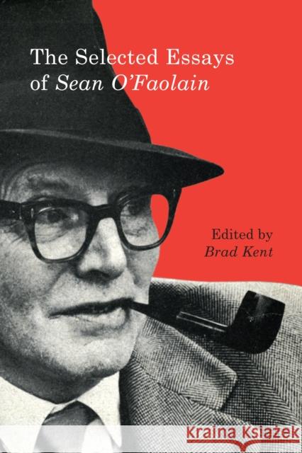 The Selected Essays of Sean O'Faolain Brad Kent 9780773547766 McGill-Queen's University Press