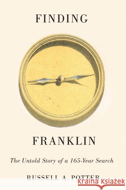 Finding Franklin: The Untold Story of a 165-Year Search Russell A. Potter 9780773547841 McGill-Queen's University Press