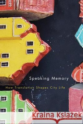 Speaking Memory: How Translation Shapes City Life Sherry Simon 9780773547889 McGill-Queen's University Press