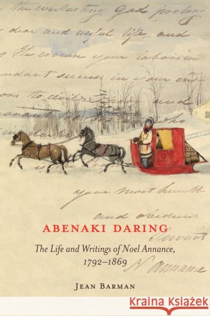 Abenaki Daring, 88: The Life and Writings of Noel Annance, 1792-1869 Barman, Jean 9780773547926