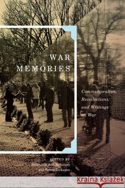 War Memories: Commemoration, Recollections, and Writings on War: Volume 3 Stéphanie A.H. Bélanger, Renée Dickason 9780773547933 McGill-Queen's University Press