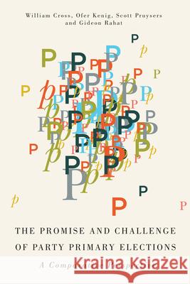 The Promise and Challenge of Party Primary Elections: A Comparative Perspective William P. Cross, Ofer Kenig, Scott Pruysers, Gideon Rahat 9780773547971 McGill-Queen's University Press