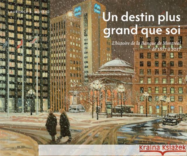 Un Destin Plus Grand Que Soi: L'Histoire de la Banque de Montral de 1817  2017 Laurence B. Mussio 9780773548282