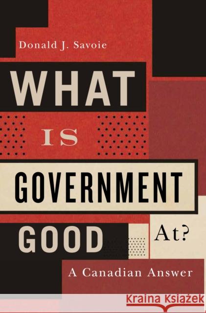 What Is Government Good At? : A Canadian Answer Donald J. Savoie 9780773548633 McGill-Queen's University Press
