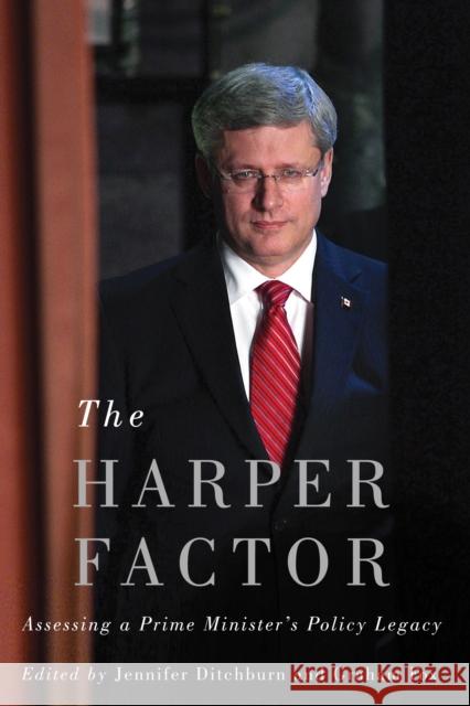 The Harper Factor: Assessing a Prime Minister’s Policy Legacy Jennifer Ditchburn, Graham Fox 9780773548701