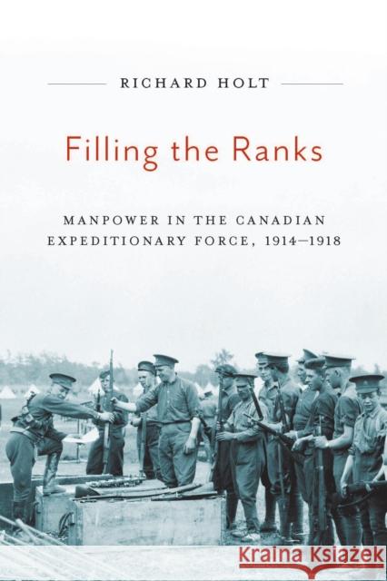 Filling the Ranks: Manpower in the Canadian Expeditionary Force, 1914-1918: Volume 239 Richard Holt 9780773548770 McGill-Queen's University Press