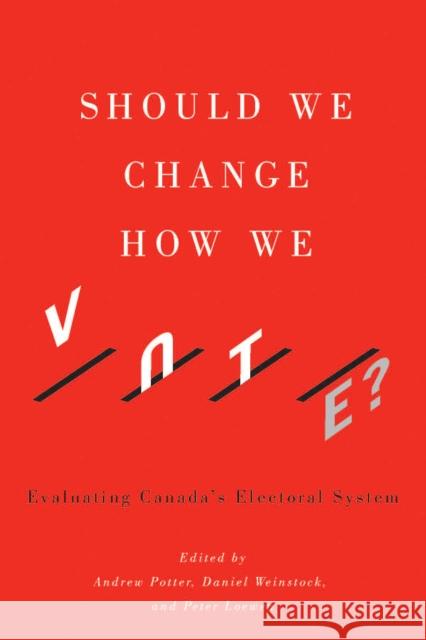 Should We Change How We Vote?: Evaluating Canada's Electoral System Andrew Potter, Daniel Weinstock, Peter Loewen 9780773548824