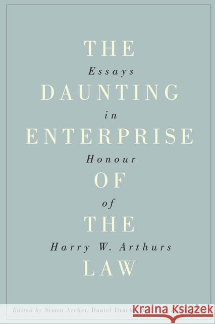 The Daunting Enterprise of the Law: Essays in Honour of Harry W. Arthurs Simon Archer, Daniel Drache, Peer Zumbansen 9780773548909