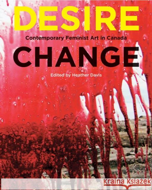 Desire Change : Contemporary Feminist Art in Canada Heather Davis 9780773549371 McGill-Queen's University Press