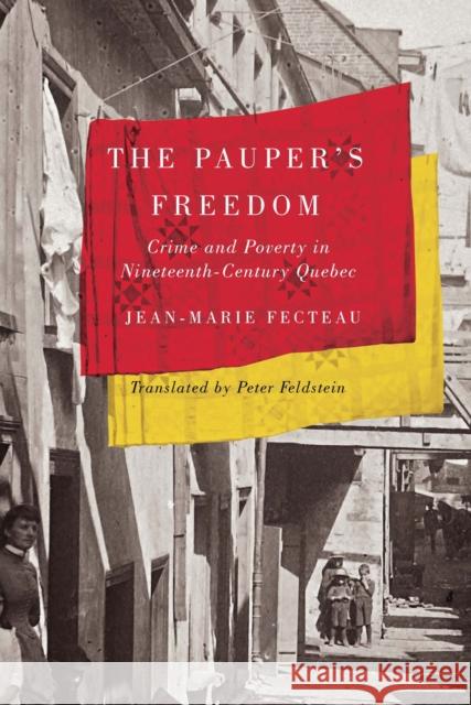 The Pauper's Freedom: Crime and Poverty in Nineteenth-Century Quebec Volume 32 Fecteau, Jean-Marie 9780773549487