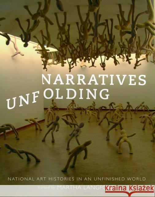Narratives Unfolding: National Art Histories in an Unfinished World Volume 22 Langford, Martha 9780773549784 McGill-Queen's University Press