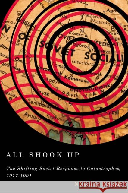 All Shook Up: The Shifting Soviet Response to Catastrophes, 1917-1991 Nigel Raab 9780773550025 McGill-Queen's University Press