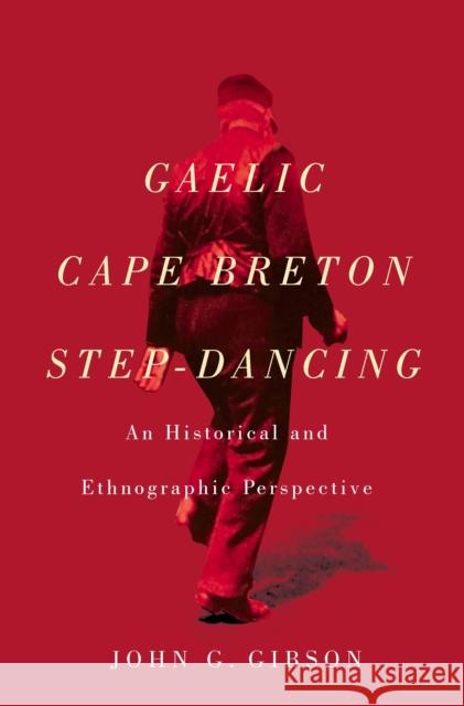 Gaelic Cape Breton Step-Dancing: An Historical and Ethnographic Perspective Gibson, John G. 9780773550599 McGill-Queen's University Press