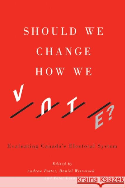 Should We Change How We Vote?: Evaluating Canada's Electoral System Andrew Potter, Daniel Weinstock, Peter Loewen 9780773550629