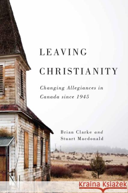 Leaving Christianity: Changing Allegiances in Canada Since 1945volume 2 Clarke, Brian 9780773550872 McGill-Queen's University Press