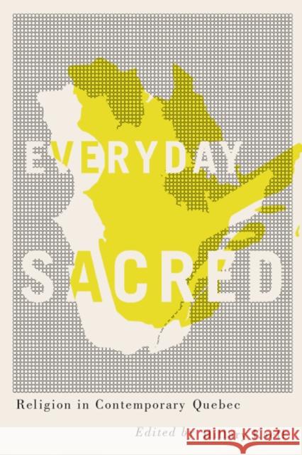 Everyday Sacred: Religion in Contemporary Quebec Hillary Kaell 9780773550957