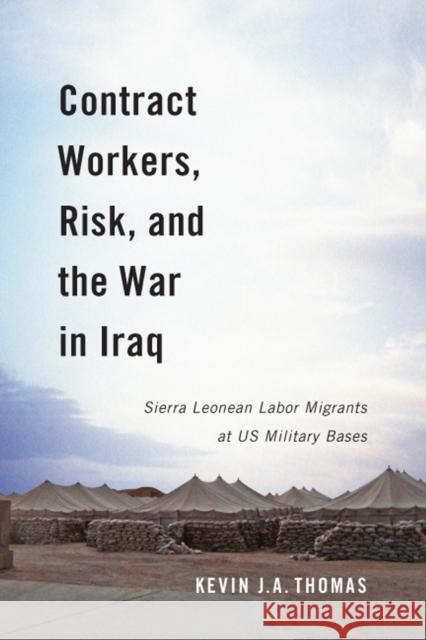 Contract Workers, Risk, and the War in Iraq: Sierra Leonean Labor Migrants at Us Military Basesvolume 5 Thomas, Kevin J. a. 9780773551237 McGill-Queen's University Press