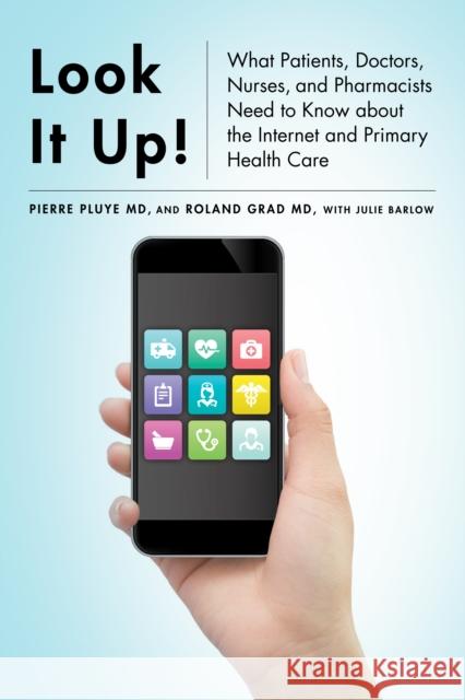 Look It Up!: What Patients, Doctors, Nurses, and Pharmacists Need to Know about the Internet and Primary Health Care Pierre Pluye Roland Grad Julie Barlow 9780773551367 McGill-Queen's University Press