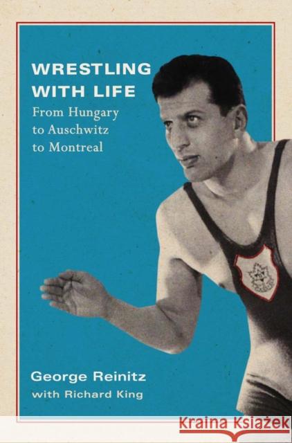 Wrestling with Life: From Hungary to Auschwitz to Montreal: Volume 25 George Reinitz, Richard King 9780773551374