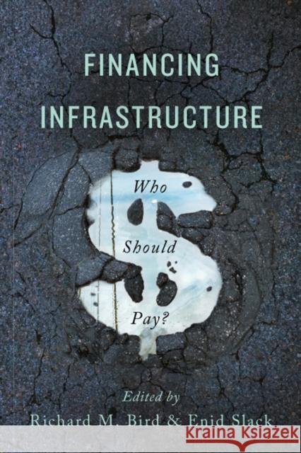 Financing Infrastructure: Who Should Pay? Richard M. Bird Enid Slack 9780773551466 McGill-Queen's University Press