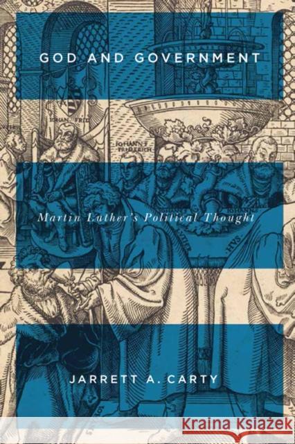 God and Government: Martin Luther's Political Thought Jarrett a. Carty 9780773551503