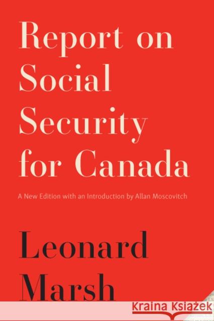 Report on Social Security for Canada: New Editionvolume 244 Marsh, Leonard 9780773551565 McGill-Queen's University Press