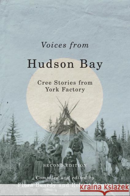 Voices from Hudson Bay: Cree Stories from York Factory, Second Edition Flora Beardy Robert Coutts 9780773551749