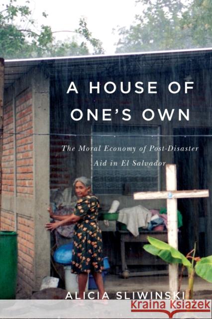 A House of One's Own: The Moral Economy of Post-Disaster Aid in El Salvador Alicia Sliwinski 9780773552920