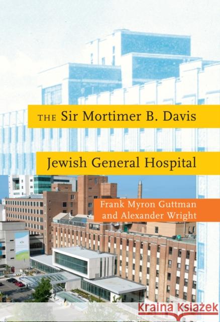 The Sir Mortimer B. Davis Jewish General Hospital Frank Myron Guttman Alexander Wright 9780773553064 McGill-Queen's University Press