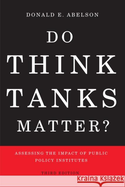 Do Think Tanks Matter? Third Edition: Assessing the Impact of Public Policy Institutes Donald E. Abelson 9780773553248