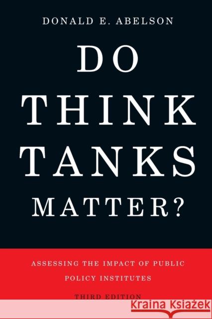 Do Think Tanks Matter?: Assessing the Impact of Public Policy Institutes, Third Edition Abelson, Donald E. 9780773553255