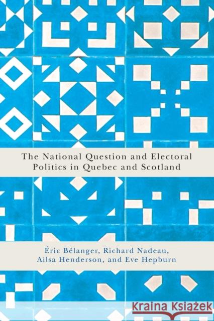 The National Question and Electoral Politics in Quebec and Scotland: Volume 3 Bélanger, Éric 9780773553279