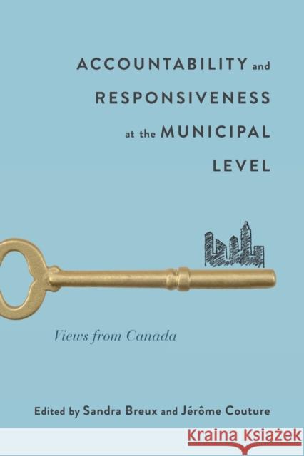 Accountability and Responsiveness at the Municipal Level: Views from Canada Sandra Breux Jerome Couture 9780773553293