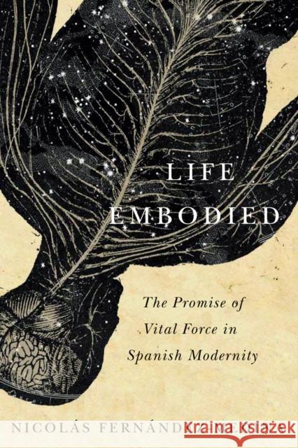 Life Embodied: The Promise of Vital Force in Spanish Modernity Nicolas Fernandez-Medina 9780773553361 McGill-Queen's University Press