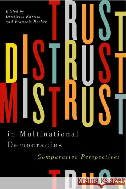 Trust, Distrust, and Mistrust in Multinational Democracies: Comparative Perspectivesvolume 4 Karmis, Dimitrios 9780773553422