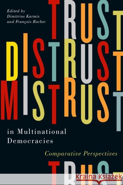 Trust, Distrust, and Mistrust in Multinational Democracies: Comparative Perspectives Dimitrios Karmis Francois Rocher 9780773553439