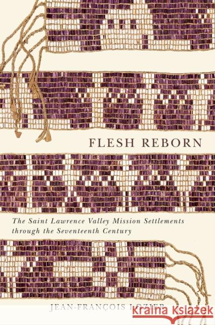 Flesh Reborn: The Saint Lawrence Valley Mission Settlements Through the Seventeenth Century Volume 2 Lozier, Jean-François 9780773553446 McGill-Queen's University Press
