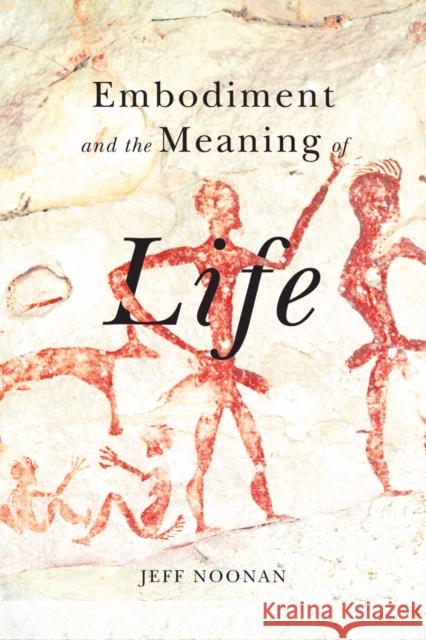 Embodiment and the Meaning of Life Jeff Noonan 9780773553484 McGill-Queen's University Press