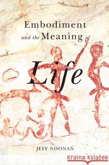 Embodiment and the Meaning of Life Jeff Noonan 9780773553491 McGill-Queen's University Press