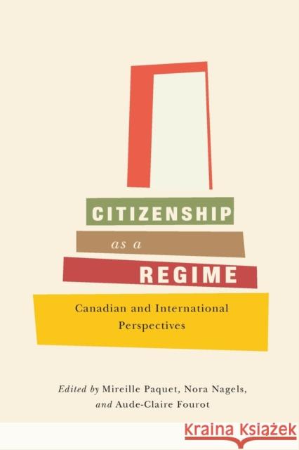 Citizenship as a Regime: Canadian and International Perspectives Mireille Paquet Nora Nagels Aude-Claire Fourot 9780773553514