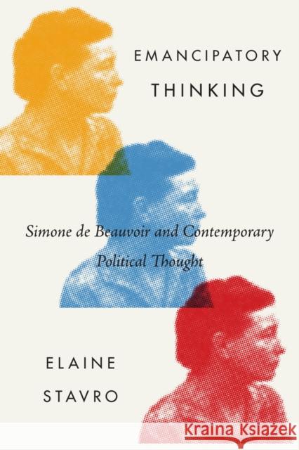 Emancipatory Thinking: Simone de Beauvoir and Contemporary Political Thought: Volume 75 Elaine Stavro 9780773553545 McGill-Queen's University Press