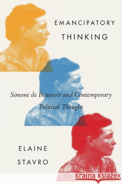 Emancipatory Thinking: Simone de Beauvoir and Contemporary Political Thought: Volume 75 Elaine Stavro 9780773553552 McGill-Queen's University Press