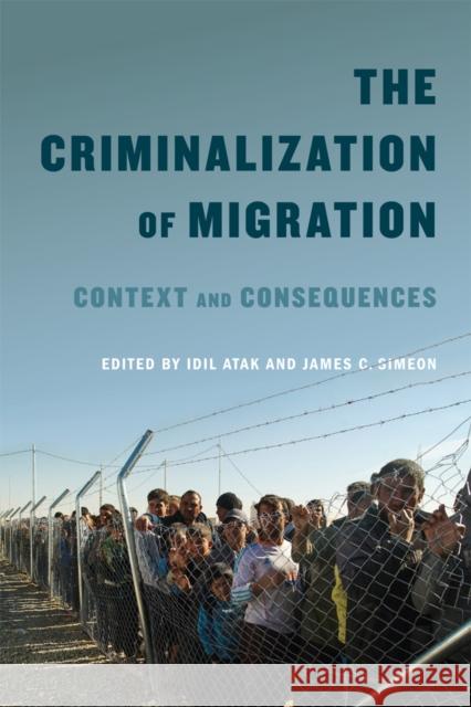 The Criminalization of Migration: Context and Consequences IDIL Atak James C. Simeon 9780773554450 McGill-Queen's University Press
