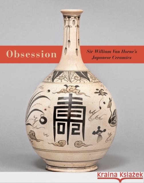 Obsession: Sir William Van Horne's Japanese Ceramics Ron Graham 9780773554641 McGill-Queen's University Press