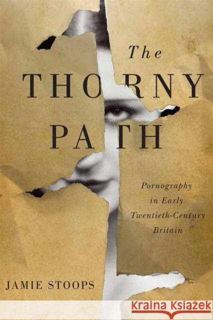 The Thorny Path: Pornography in Early Twentieth-Century Britain Jamie Stoops 9780773554689 McGill-Queen's University Press