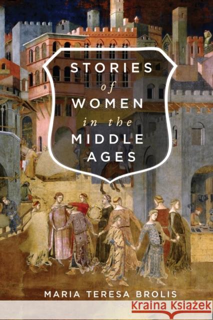 Stories of Women in the Middle Ages Maria Teresa Brolis, Joyce Myerson 9780773554795