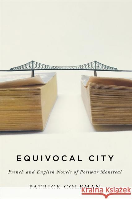 Equivocal City: French and English Novels of Postwar Montreal Patrick Coleman 9780773554849