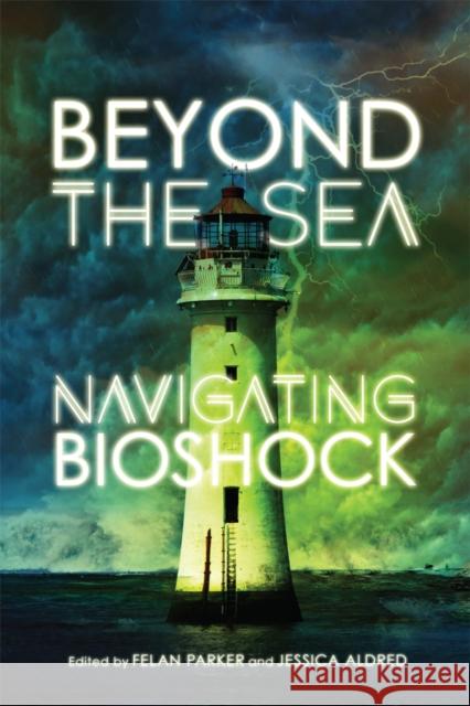 Beyond the Sea: Navigating Bioshock Felan Parker, Jessica Aldred 9780773554979 McGill-Queen's University Press