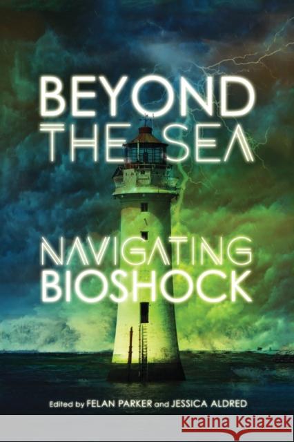 Beyond the Sea: Navigating Bioshock Felan Parker, Jessica Aldred 9780773554986