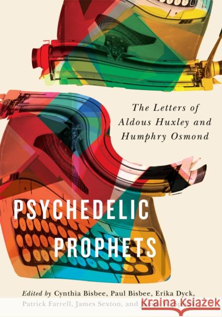 Psychedelic Prophets: The Letters of Aldous Huxley and Humphry Osmondvolume 48 Bisbee, Paul 9780773555068 McGill-Queen's University Press